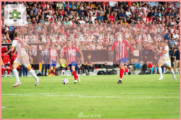 ng体育官网页面使用指南：快速访问与功能介绍